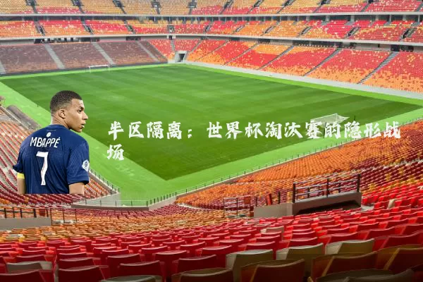 半区隔离：世界杯淘汰赛的隐形战场