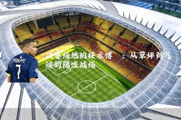 决赛场地的技术博弈：从草坪到气候的隐性战场