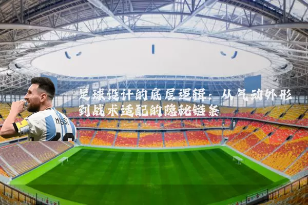 足球设计的底层逻辑:从气动外形到战术适配的隐秘链条